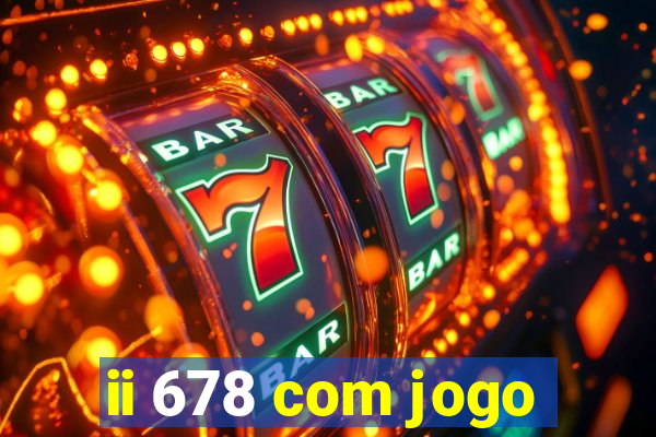 ii 678 com jogo